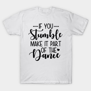 If You Stumble Make It Part Of The Dance T-Shirt